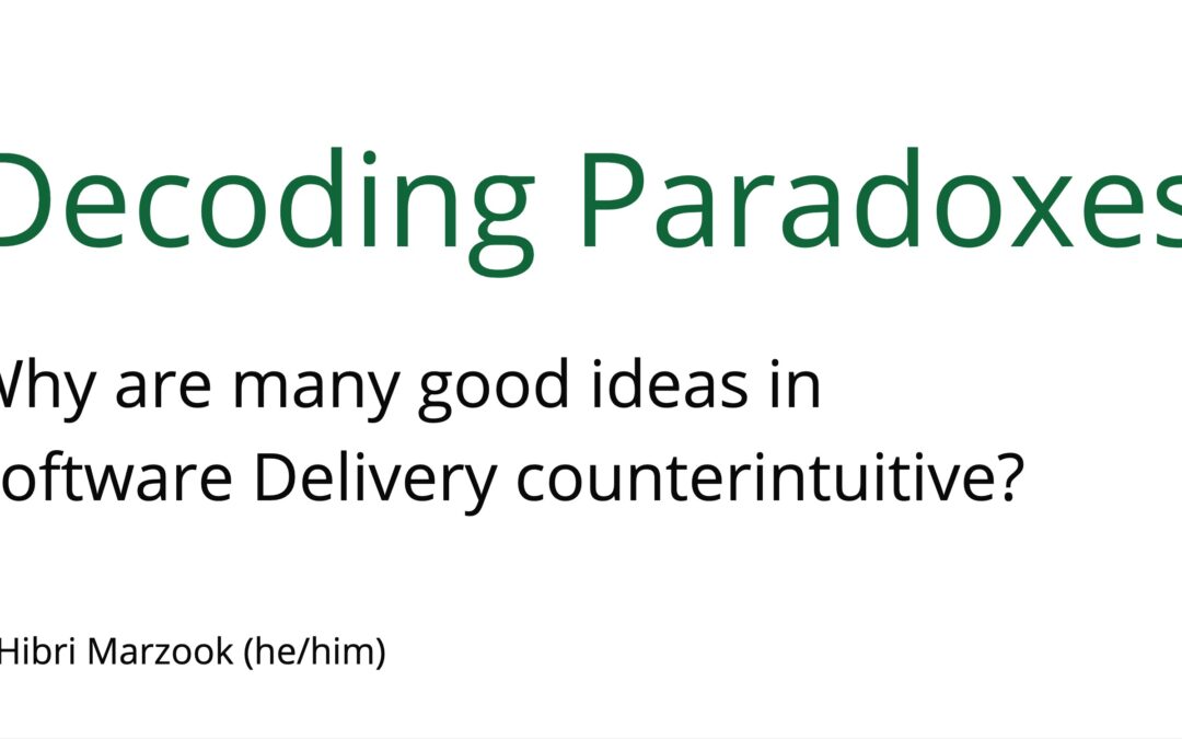 Decoding Paradoxes: Why are many good ideas in Software Delivery counter-intuitive